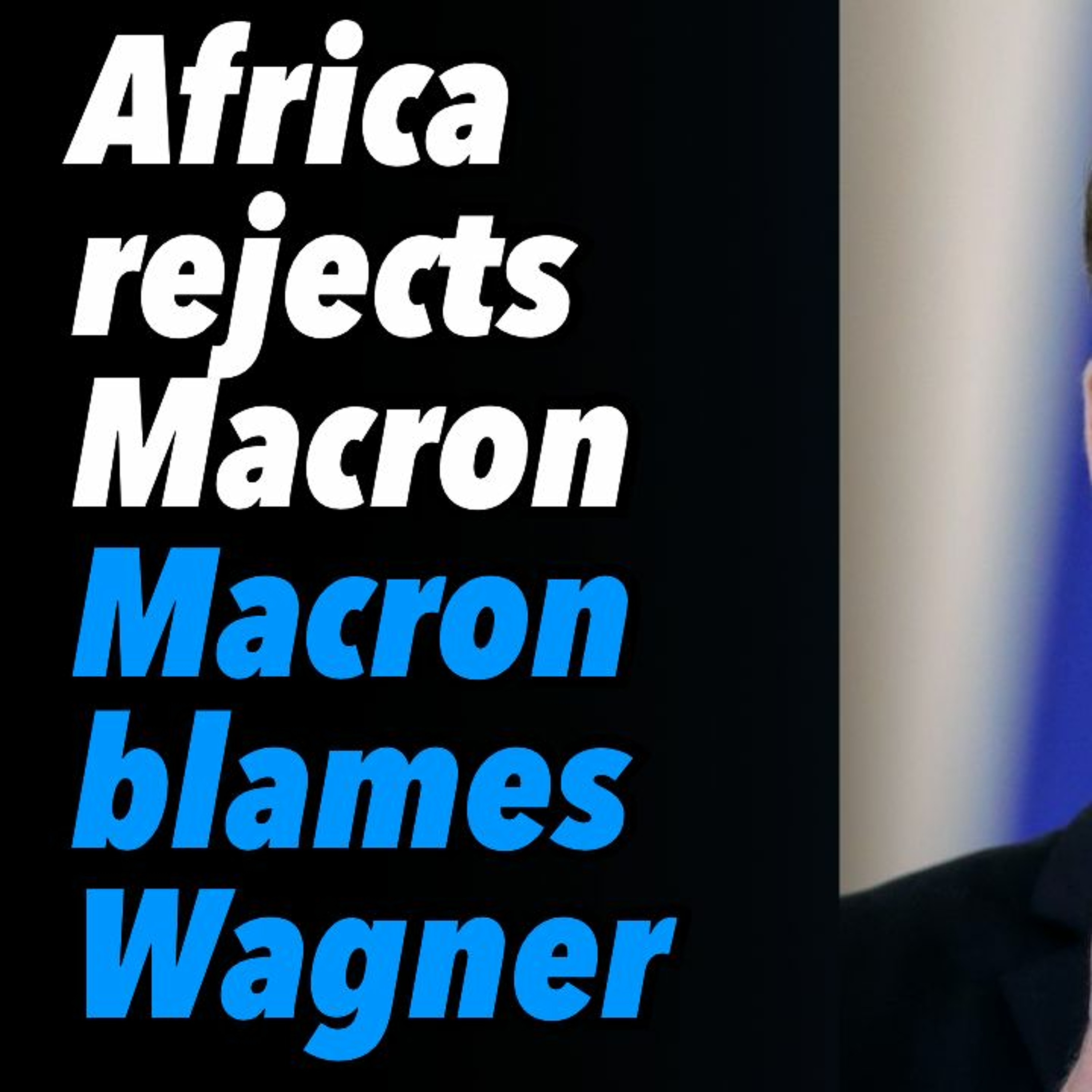 Africa rejects Macron. Macron blames Wagner
