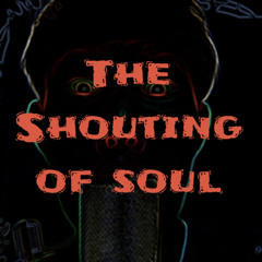 The Shouting of Soul