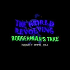 THE WORLD REVOLVING: Boogerman's Take