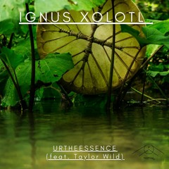 Ignus Xolotl - URTHEESSENCE (feat. Taylor Wild) FREE DOWNLOAD