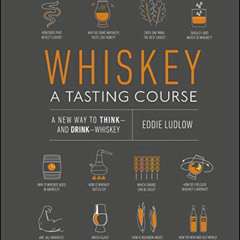 [ACCESS] EBOOK 💞 Whiskey: A Tasting Course: A new way to Think – and Drink – Whisky