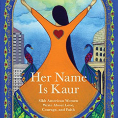 download PDF 💔 Her Name Is Kaur: Sikh American Women Write about Love, Courage, and