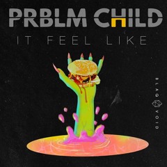 PRBLM CHILD - It Feel Like