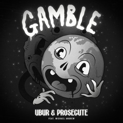 UBUR & PROSECUTE - GAMBLE (FEAT. MICHAEL ANDREW)