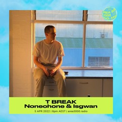T BREAK w. Noneohone - 5 April 2022