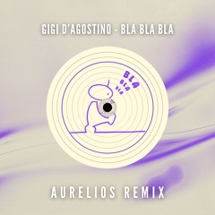 Gigi D'Agostino - Bla Bla Bla (Aurelios Remix) [FREE DOWNLOAD]