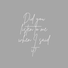 did you listen to me when I said it? Prod. JTRN