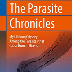 View KINDLE 💑 The Parasite Chronicles: My Lifelong Odyssey Among the Parasites that