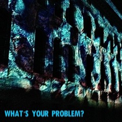 Whats Your Problem?