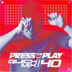 PRESS PLAY // QUICK MIX // VOLUME 40