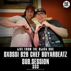 Sub.Session 333 :: Oxossi B2B Chef Boyarbeatz :: Live From The Black Box