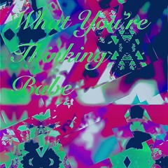 What you’re thinking babe