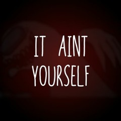 It Ain't Yourself