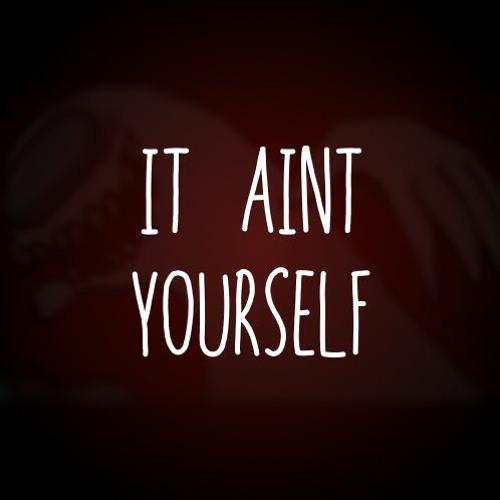 It Ain't Yourself