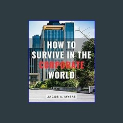 #^Ebook 📖 How To Survive In The Corporate World: Your Survival Guide for Thriving Amid Unwritten R