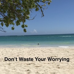 Don't Waste Your Worrying.wav
