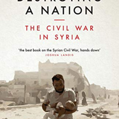 [GET] PDF 💘 Destroying a Nation: The Civil War in Syria by  Nikolaos Van Dam KINDLE