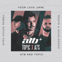 ATB, Topic, A7S - Your Love (9pm) (Renyn & Schelander Afro-house Edit) [FREE DOWNLOAD]