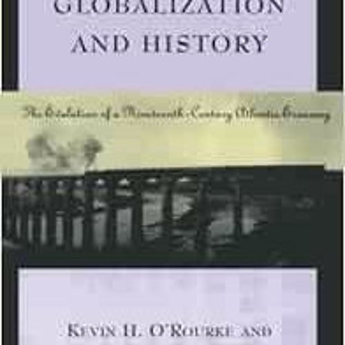 [ACCESS] EPUB KINDLE PDF EBOOK Globalization and History: The Evolution of a Nineteenth-Century Atla