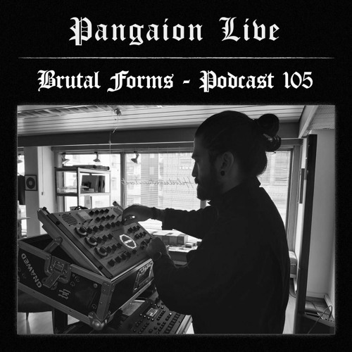 Podcast 105 - Pangaion Live x Brutal Forms