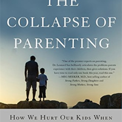FREE KINDLE 💌 The Collapse of Parenting: How We Hurt Our Kids When We Treat Them Lik