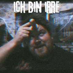 Ich bin Irre!