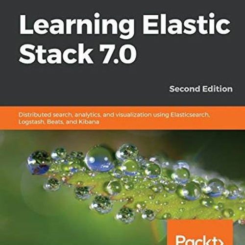 [READ] KINDLE PDF EBOOK EPUB Learning Elastic Stack 7.0: Distributed search, analytics, and visualiz