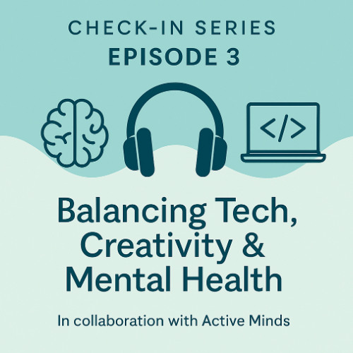 Check-in Series - Episode 3: Balancing Tech, Creativity & Mental Health (Active Minds x Rutgers)