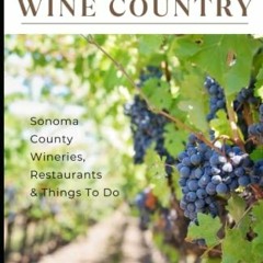 [Read] EPUB KINDLE PDF EBOOK A Local’s Guide to Exploring Wine Country: Sonoma County Wineries, Re