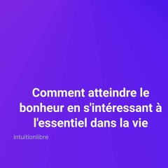 Comment atteindre le bonheur en s'intéressant à l'essentiel