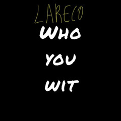 Lareco - Who You Wit Freestyle