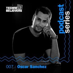 ELECTRIQUE pres. Techno Believers Podcast #007 - Oscar Sanchez