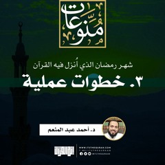 ٣. خطوات عملية | شهر رمضان الذي أنزل فيه القرآن | د. أحمد عبد المنعم