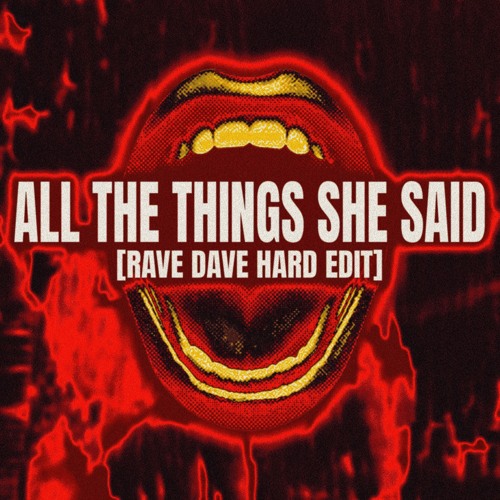 [FREE DL] ALL THE THINGS SHE SAID [RAVE DAVE HARD EDIT]