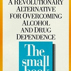 Read [KINDLE PDF EBOOK EPUB] The Small Book: A Revolutionary Alternative for Overcoming Alcohol and