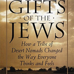 [Download] PDF 📩 The Gifts of the Jews: How a Tribe of Desert Nomads Changed the Way