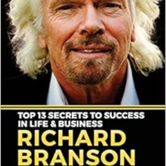 [Free] EPUB 🗸 Richard Branson - Top 13 Secrets To Success In Life & Business: A Virg
