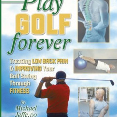 [Get] EBOOK 💘 Play Golf Forever: Treating Low Back Pain and Improving Your Golf Swin