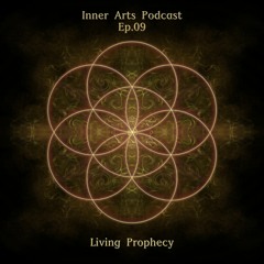 Inner Arts Podcast - Ep09 - Living Prophecy