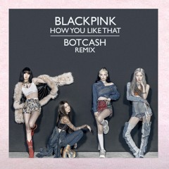 Blackpink - How You Like That [ BOTCASH Remix ]
