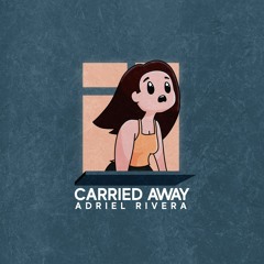Adriel Rivera - Carried Away