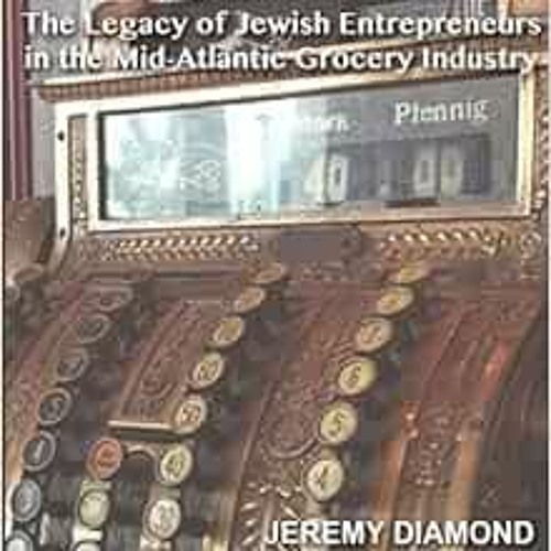 Open PDF Tastemakers: The Legacy of Jewish Entrepreneurs in the Mid-Atlantic Grocery Industry by Jer