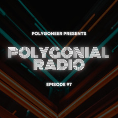 Polygoneer Presents: Polygonial Radio | Episode 97