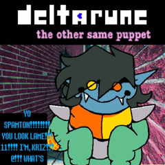 [Deltarune: The Other Same Puppet] - YO SPAMTON!!!!!!!! YOU LOOK LAME!!!11!!!! I’M, KRIZ!!!@!!! WHAT’S