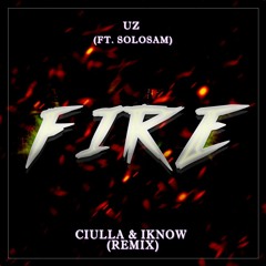 UZ - Fire (feat. SoloSam) [Ciulla X IKnow Remix] {Buy - for free download}