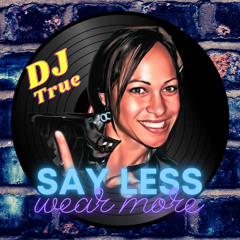 SAY LESS WEAR MORE MIXTAPE - DJ TRUE