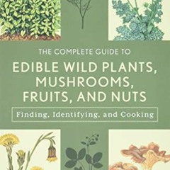Read ❤️ PDF The Complete Guide to Edible Wild Plants, Mushrooms, Fruits, and Nuts: Finding, Iden