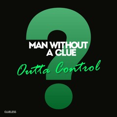 Man Without A Clue - Outta Control [Clueless]