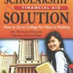 [Download PDF] The Scholarship & Financial Aid Solution: How to Go to College for Next to Nothing wi
