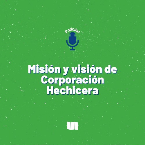 Misión y visión de Corporación Hechicera